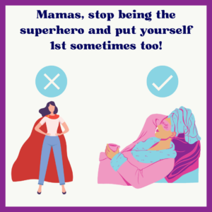 Mamas, stop being the superhero and put yourself 1st sometimes too!