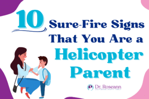 10 Sure-Fire Signs That You Are a Helicopter Parent