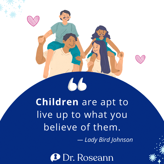 Parenting quote to inspire: Children are apt to live up to what you believe of them