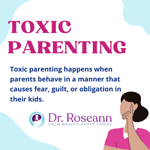 Illustration titled “Toxic Parenting” explaining that toxic parenting occurs when parents’ behavior creates fear, guilt, or obligation in children, with Dr. Roseann’s logo below.
